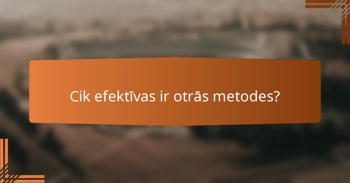 Cik efektīvas ir otrās metodes?