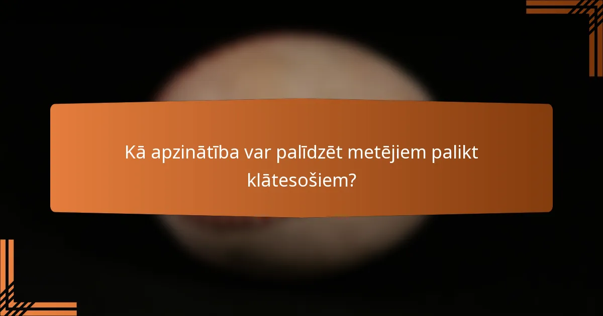 Kā apzinātība var palīdzēt metējiem palikt klātesošiem?