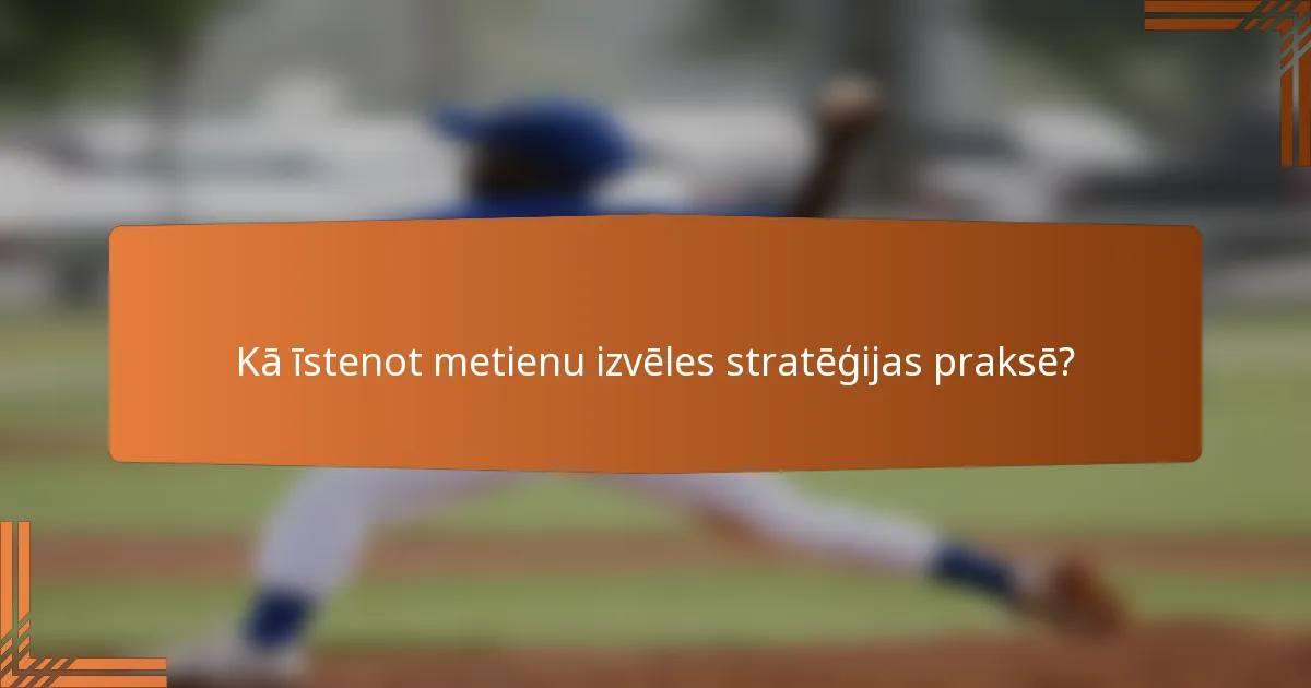 Kā īstenot metienu izvēles stratēģijas praksē?