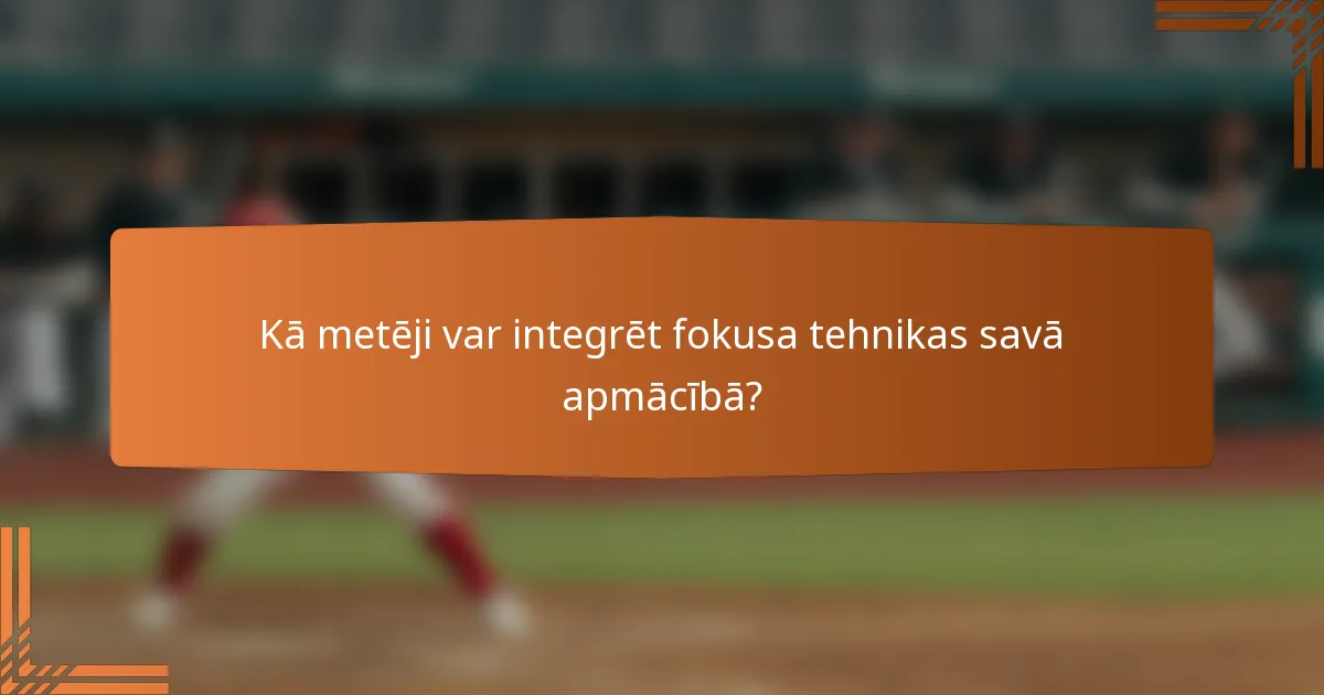 Kā metēji var integrēt fokusa tehnikas savā apmācībā?