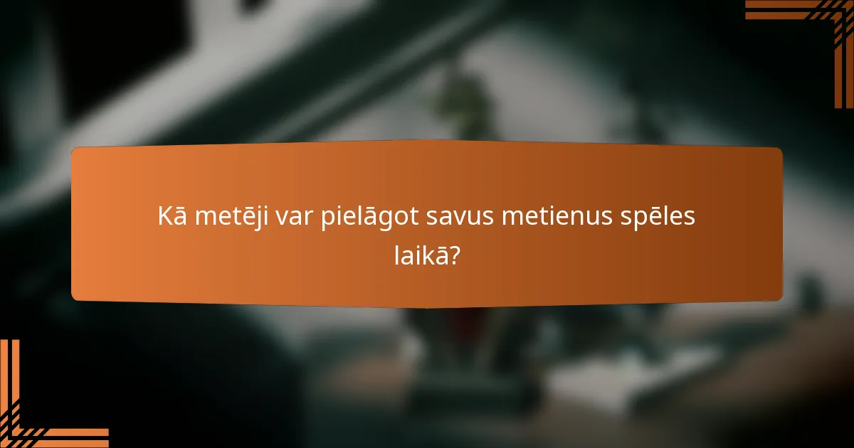 Kā metēji var pielāgot savus metienus spēles laikā?