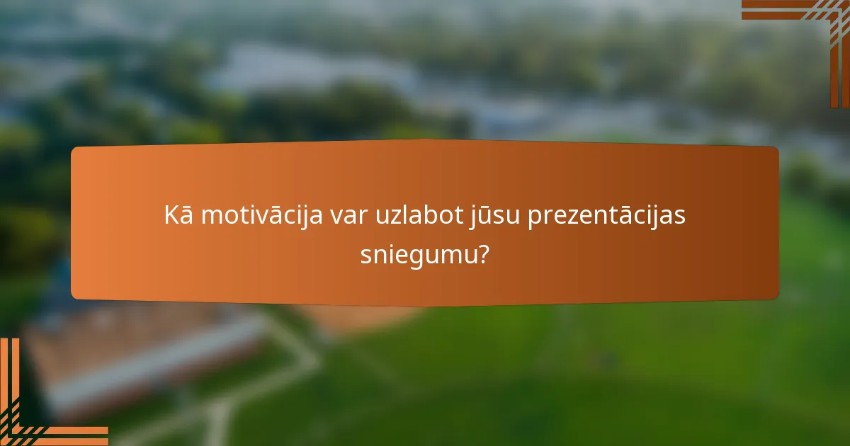 Kā motivācija var uzlabot jūsu prezentācijas sniegumu?