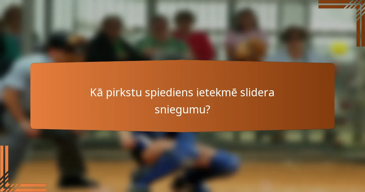 Kā pirkstu spiediens ietekmē slidera sniegumu?