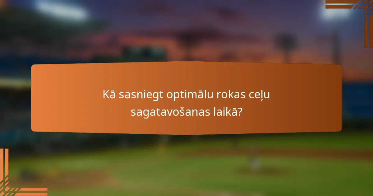 Kā sasniegt optimālu rokas ceļu sagatavošanas laikā?
