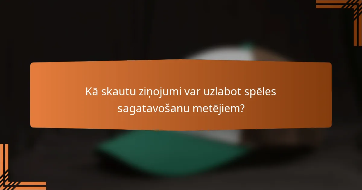 Kā skautu ziņojumi var uzlabot spēles sagatavošanu metējiem?