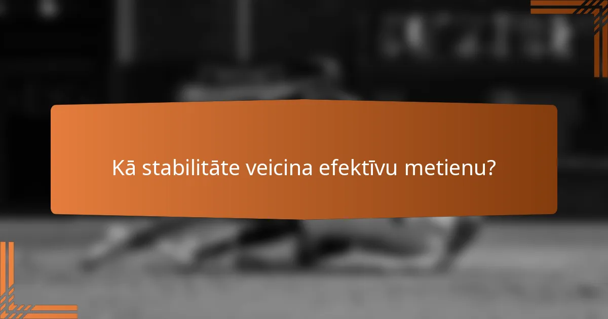 Kā stabilitāte veicina efektīvu metienu?