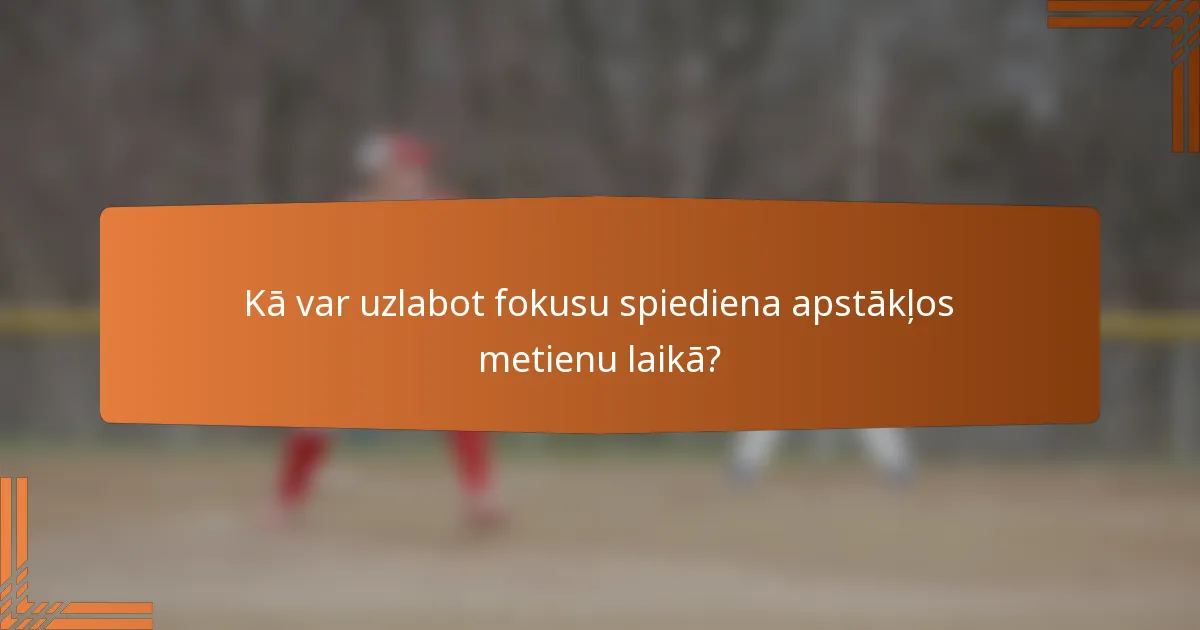 Kā var uzlabot fokusu spiediena apstākļos metienu laikā?