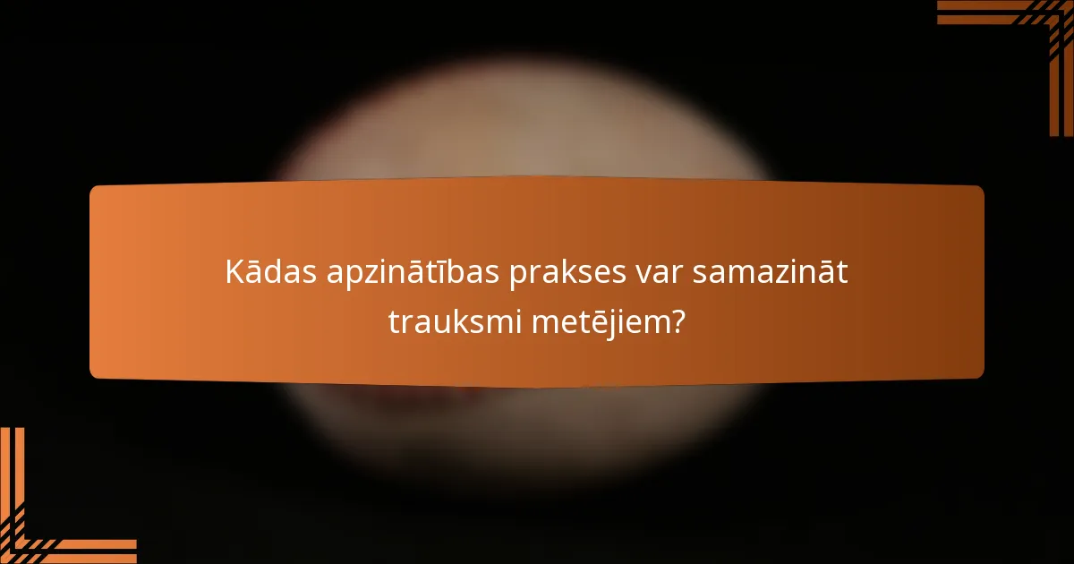 Kādas apzinātības prakses var samazināt trauksmi metējiem?