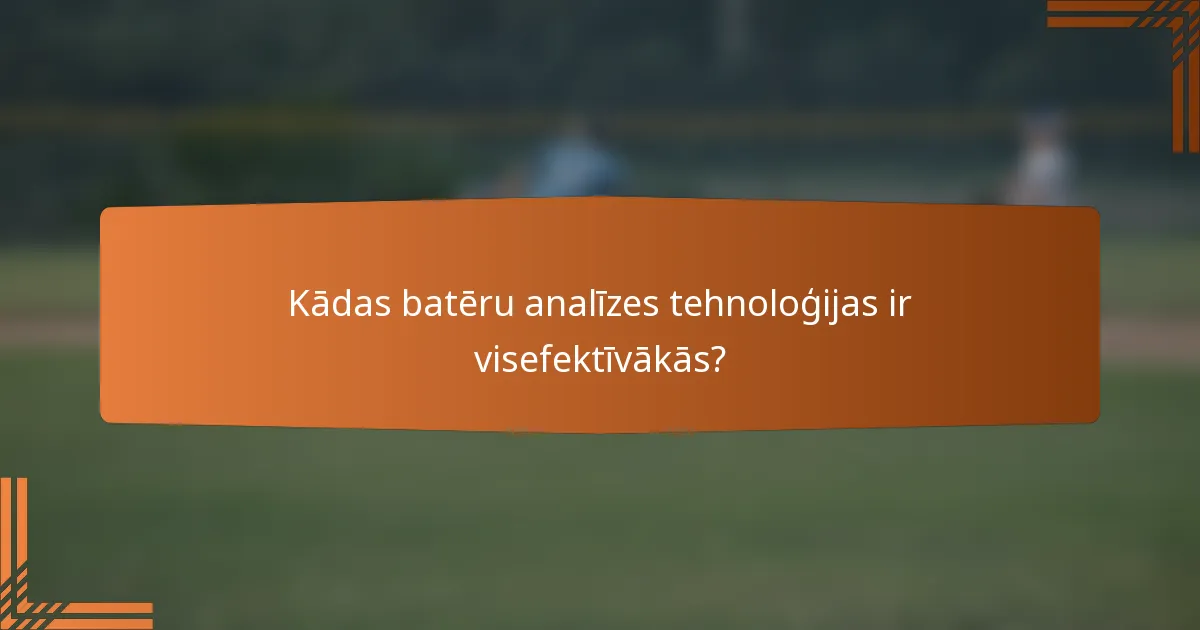 Kādas batēru analīzes tehnoloģijas ir visefektīvākās?