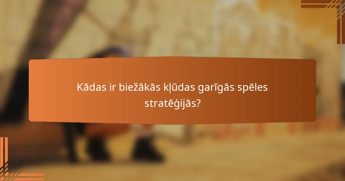 Kādas ir biežākās kļūdas garīgās spēles stratēģijās?