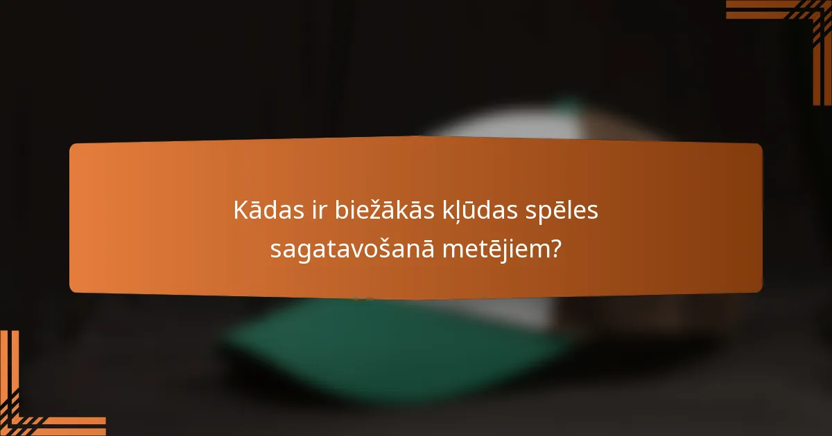 Kādas ir biežākās kļūdas spēles sagatavošanā metējiem?