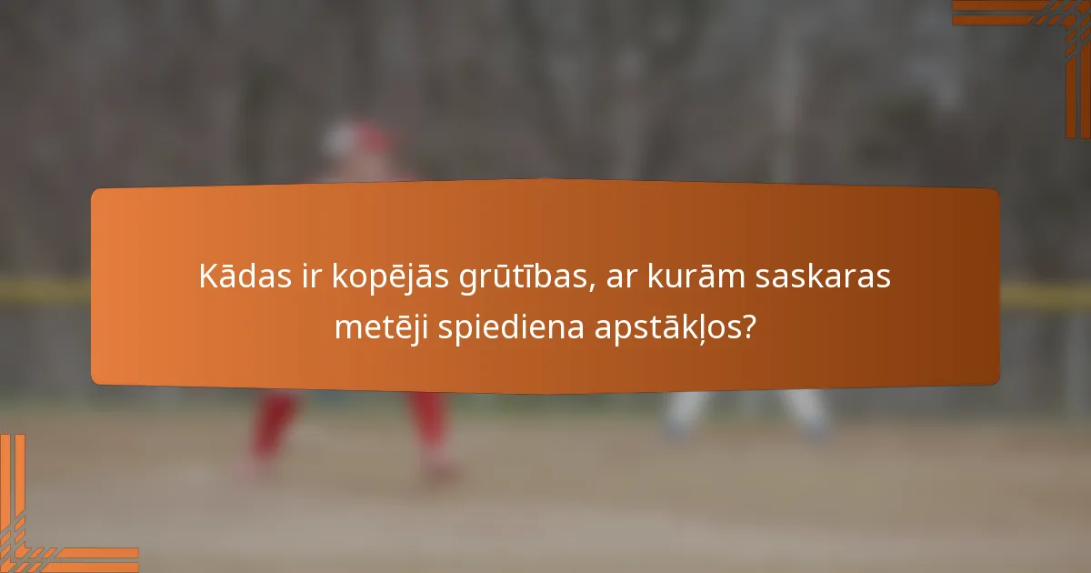 Kādas ir kopējās grūtības, ar kurām saskaras metēji spiediena apstākļos?