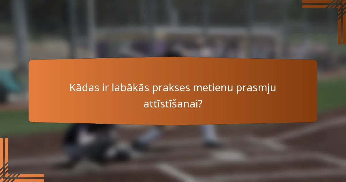 Kādas ir labākās prakses metienu prasmju attīstīšanai?