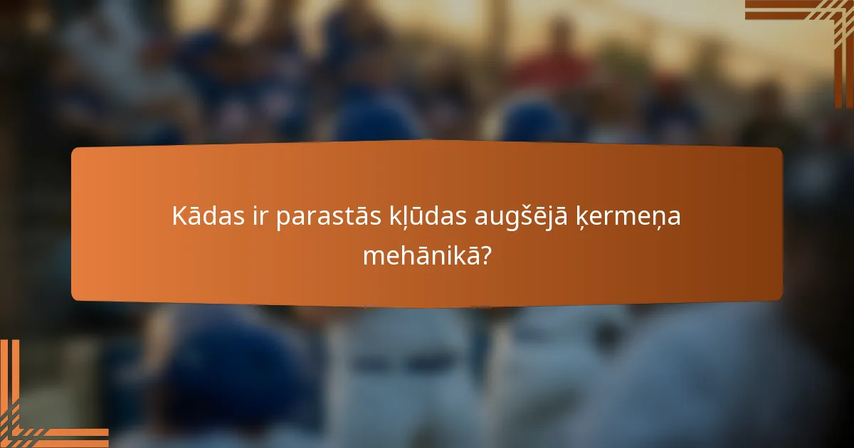 Kādas ir parastās kļūdas augšējā ķermeņa mehānikā?