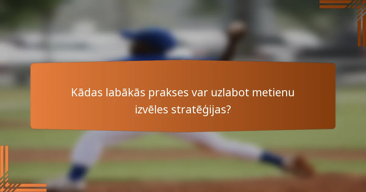 Kādas labākās prakses var uzlabot metienu izvēles stratēģijas?