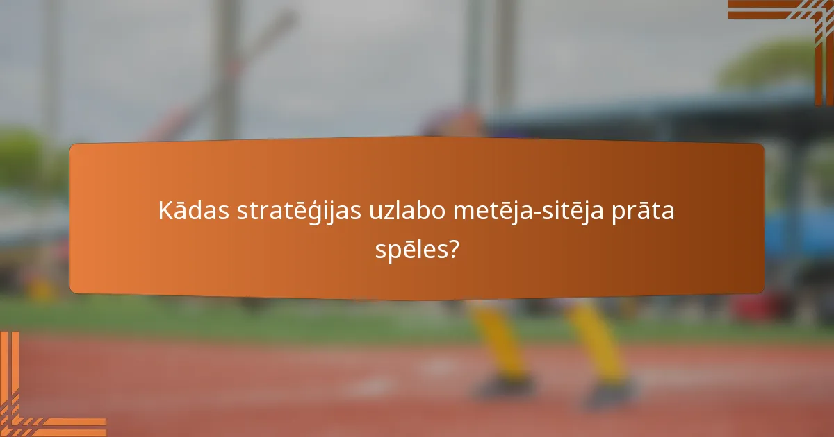 Kādas stratēģijas uzlabo metēja-sitēja prāta spēles?