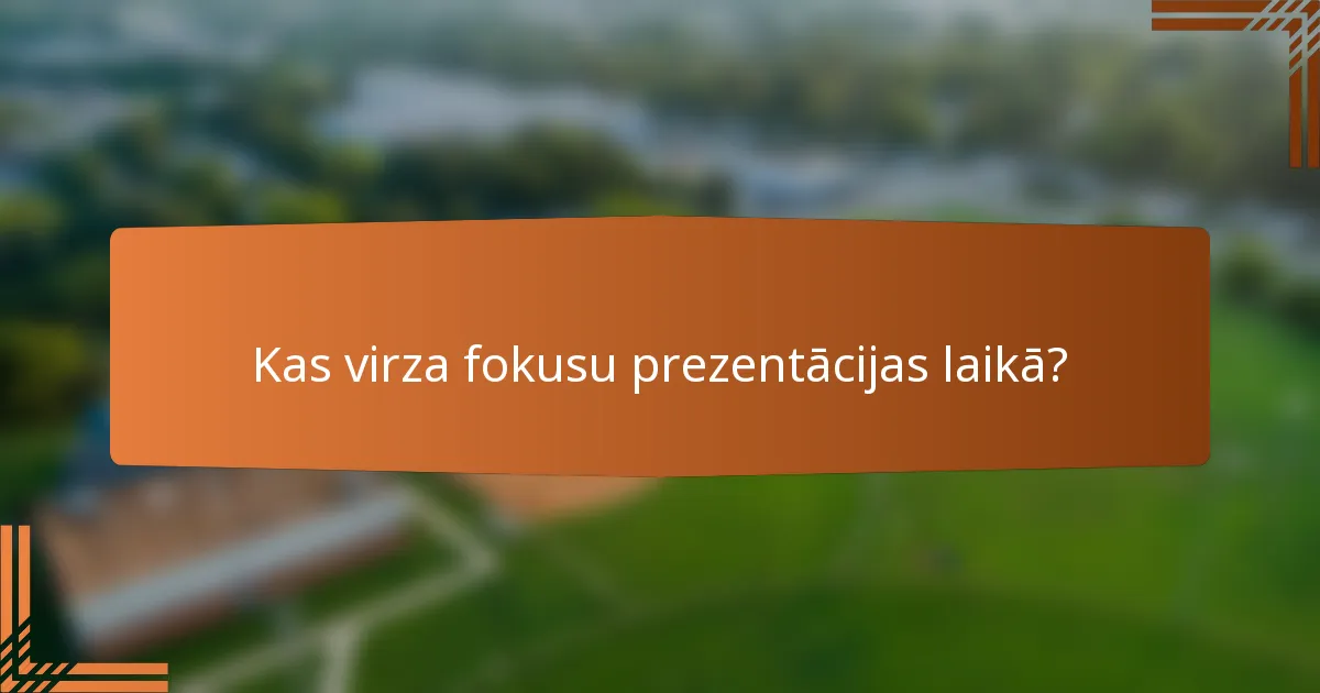 Kas virza fokusu prezentācijas laikā?