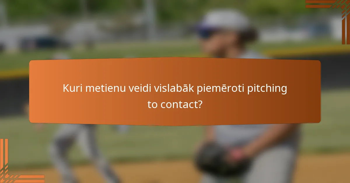 Kuri metienu veidi vislabāk piemēroti pitching to contact?