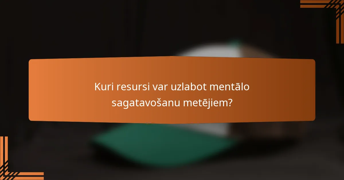 Kuri resursi var uzlabot mentālo sagatavošanu metējiem?