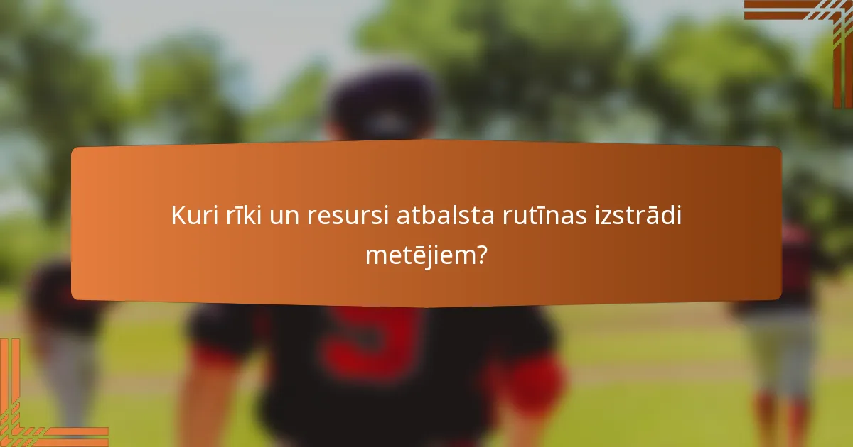 Kuri rīki un resursi atbalsta rutīnas izstrādi metējiem?