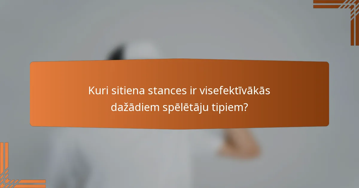 Kuri sitiena stances ir visefektīvākās dažādiem spēlētāju tipiem?